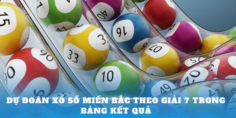 Dự đoán xổ số miền Bắc theo giải 7 trong bảng kết quả