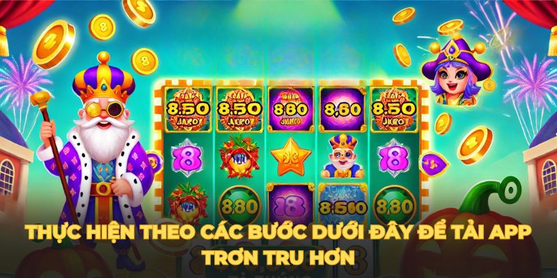 Thực hiện theo các bước dưới đây để tải app trơn tru hơn