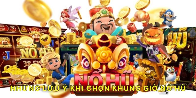 (Những lưu ý khi chọn khung giờ nổ hũ)