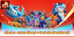 Bắn Cá 3D - SUNWIN Tổng Hợp 5 Vũ Khí Săn Mồi Thường Thấy