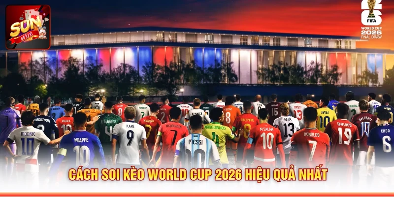 Cách soi kèo World Cup 2026 hiệu quả nhất