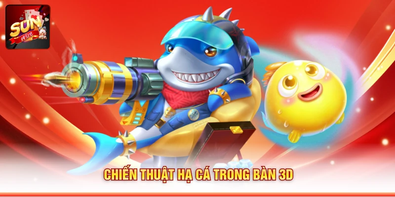 Chiến thuật hạ cá trong bàn 3D