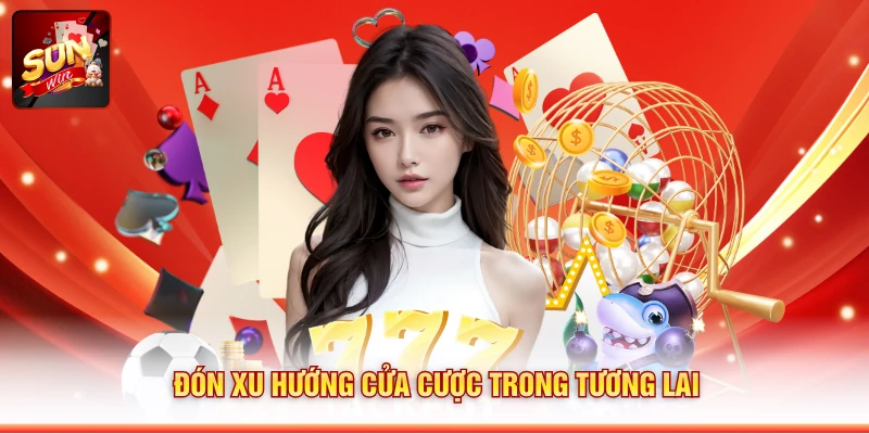 Đón xu hướng cửa cược trong tương lai