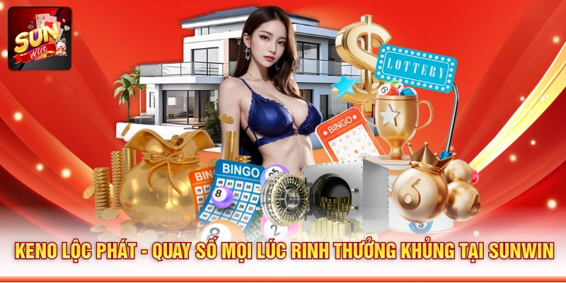 Keno Lộc Phát - Quay Số Mọi Lúc Rinh Thưởng Khủng Tại SUNWIN