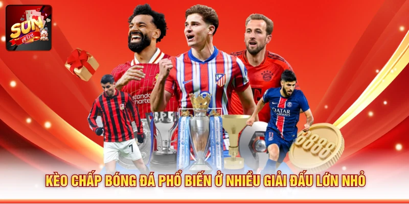 Kèo chấp bóng đá phổ biến ở nhiều giải đấu lớn nhỏ