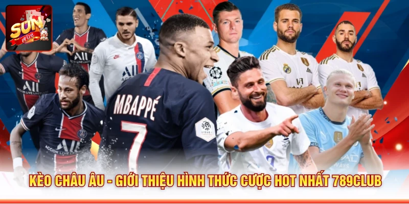 Kèo Châu Âu - Giới Thiệu Hình Thức Cược Hot Nhất 789CLUB