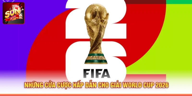 Những cửa cược hấp dẫn cho giải World Cup 2026