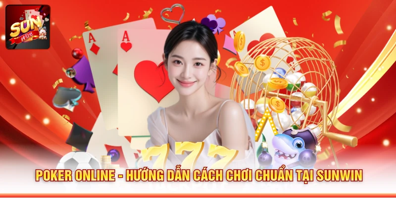 Poker Online - Hướng Dẫn Cách Chơi Chuẩn Tại SUNWIN