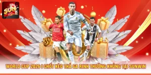 World Cup 2026 | Chốt Kèo Thả Ga Rinh Thưởng Khủng Tại Sunwin